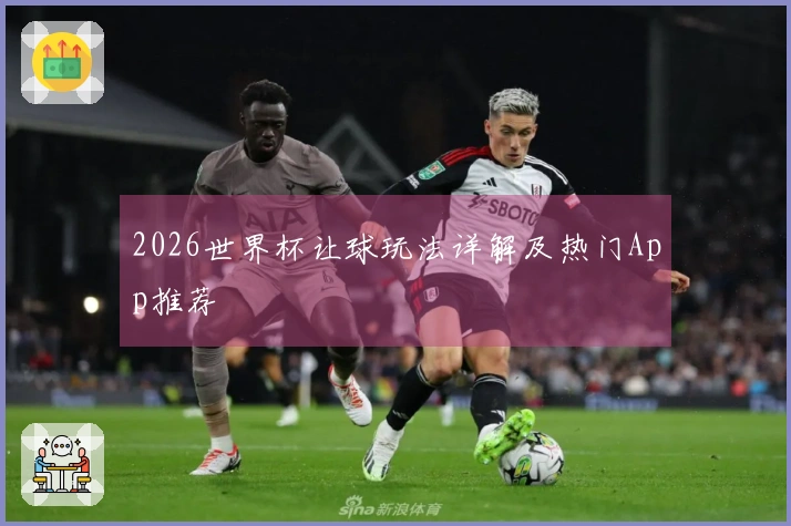 2026世界杯让球玩法详解及热门App推荐
